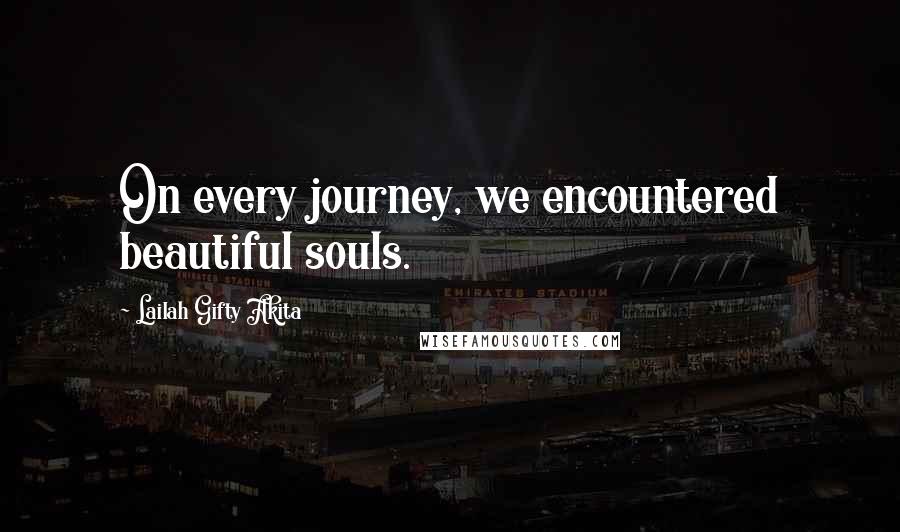 Lailah Gifty Akita Quotes: On every journey, we encountered beautiful souls.