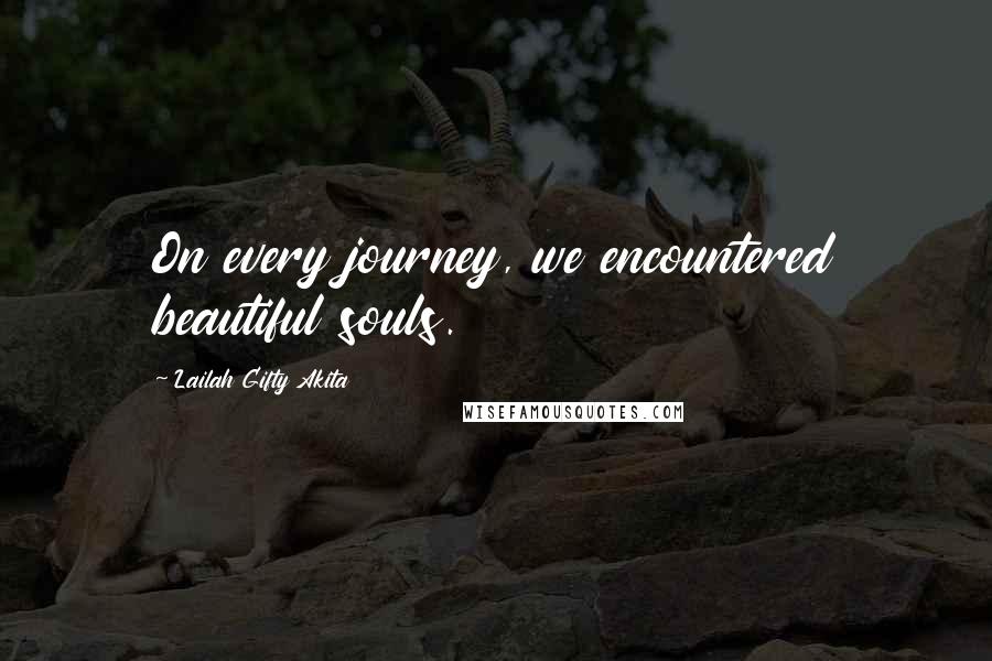 Lailah Gifty Akita Quotes: On every journey, we encountered beautiful souls.