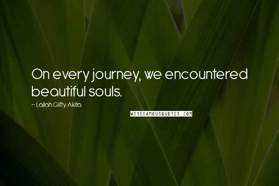 Lailah Gifty Akita Quotes: On every journey, we encountered beautiful souls.