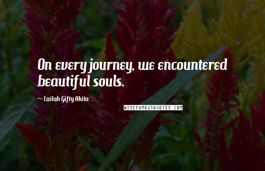 Lailah Gifty Akita Quotes: On every journey, we encountered beautiful souls.