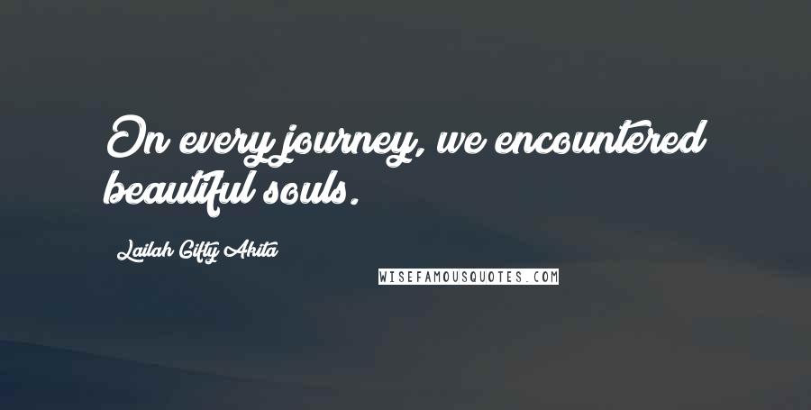 Lailah Gifty Akita Quotes: On every journey, we encountered beautiful souls.
