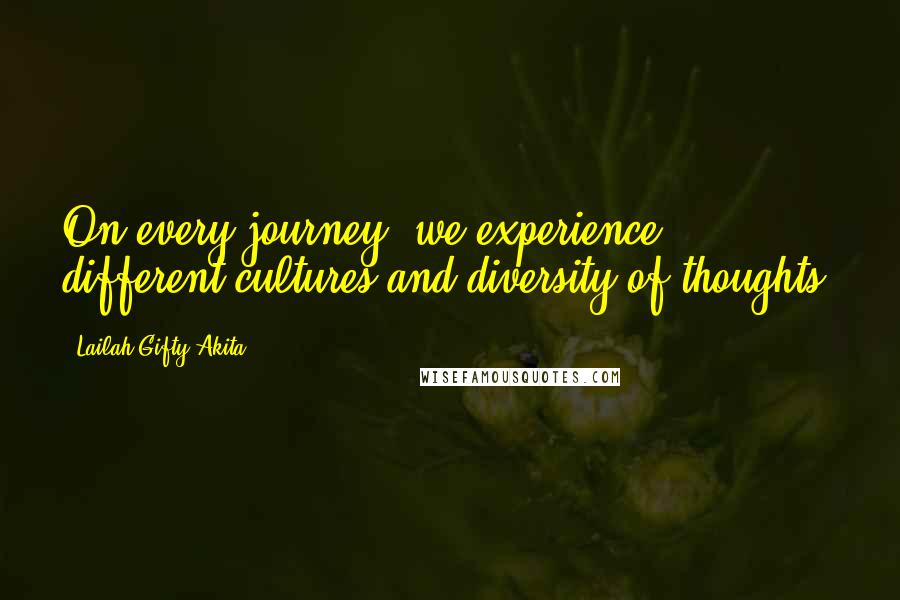 Lailah Gifty Akita Quotes: On every journey, we experience different cultures and diversity of thoughts.
