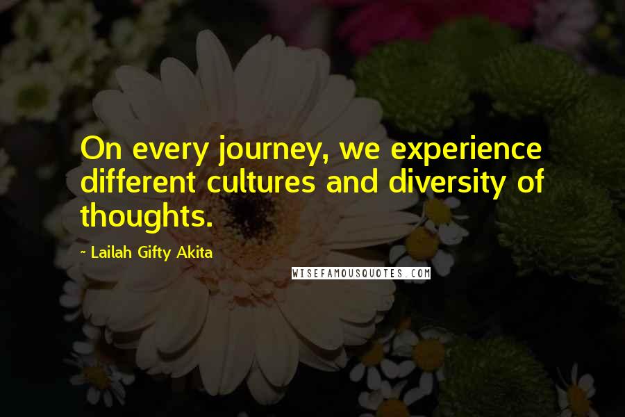 Lailah Gifty Akita Quotes: On every journey, we experience different cultures and diversity of thoughts.