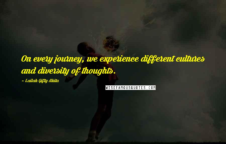 Lailah Gifty Akita Quotes: On every journey, we experience different cultures and diversity of thoughts.