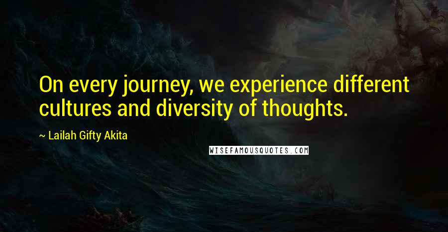 Lailah Gifty Akita Quotes: On every journey, we experience different cultures and diversity of thoughts.