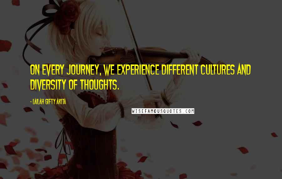 Lailah Gifty Akita Quotes: On every journey, we experience different cultures and diversity of thoughts.
