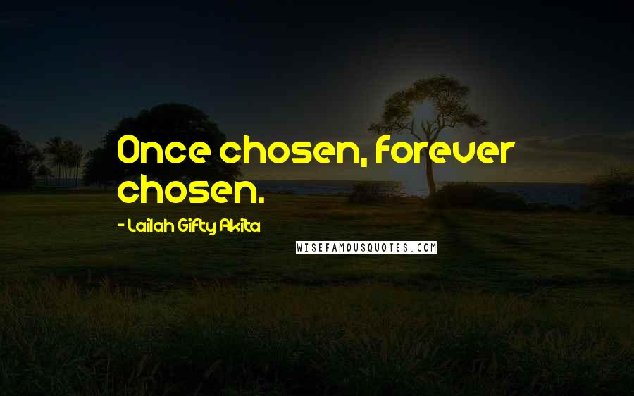 Lailah Gifty Akita Quotes: Once chosen, forever chosen.