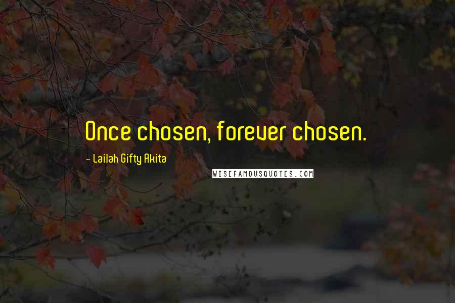 Lailah Gifty Akita Quotes: Once chosen, forever chosen.