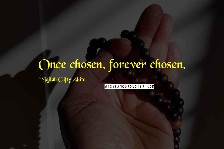 Lailah Gifty Akita Quotes: Once chosen, forever chosen.