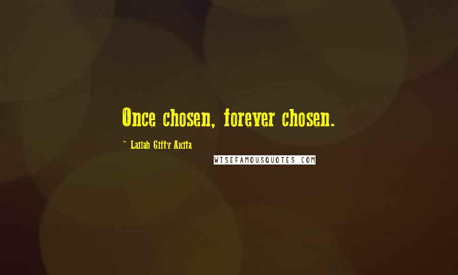 Lailah Gifty Akita Quotes: Once chosen, forever chosen.