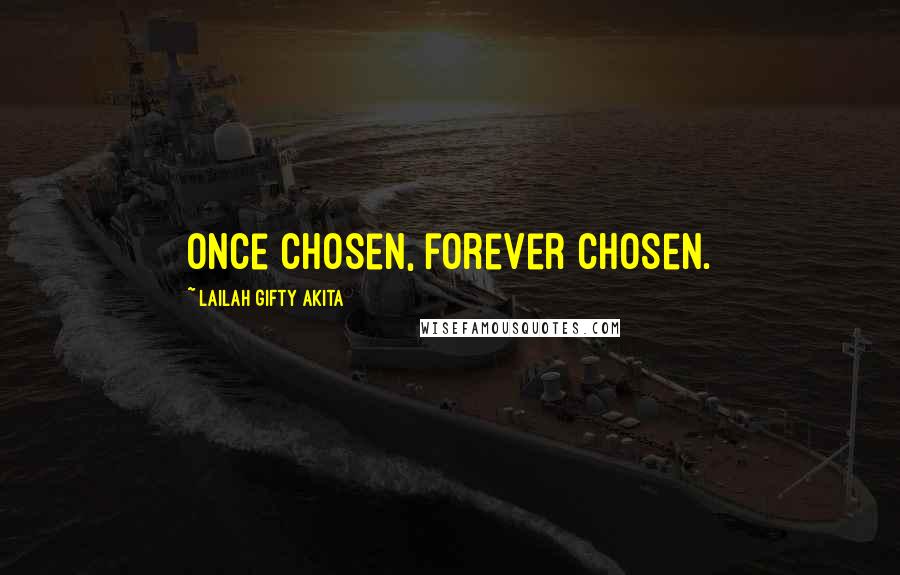 Lailah Gifty Akita Quotes: Once chosen, forever chosen.