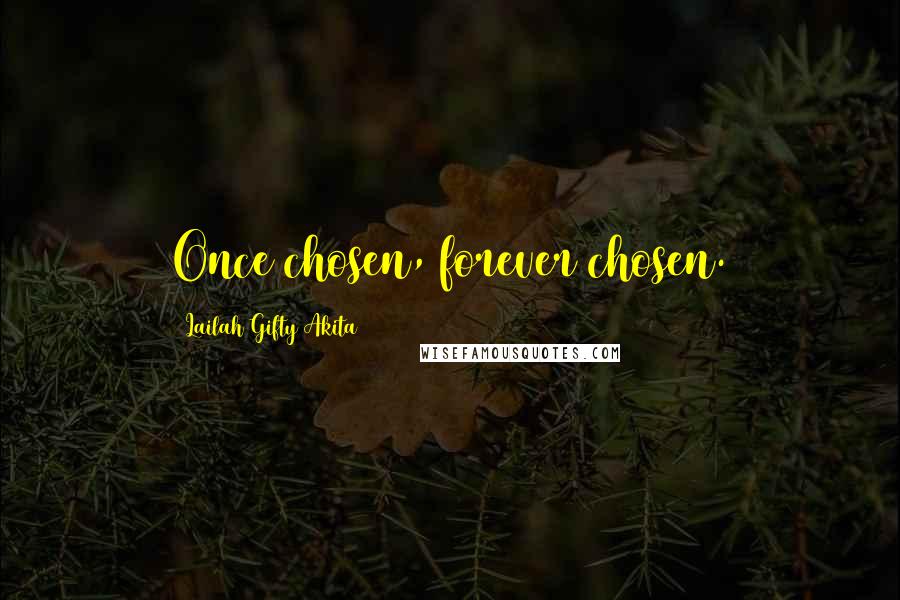 Lailah Gifty Akita Quotes: Once chosen, forever chosen.