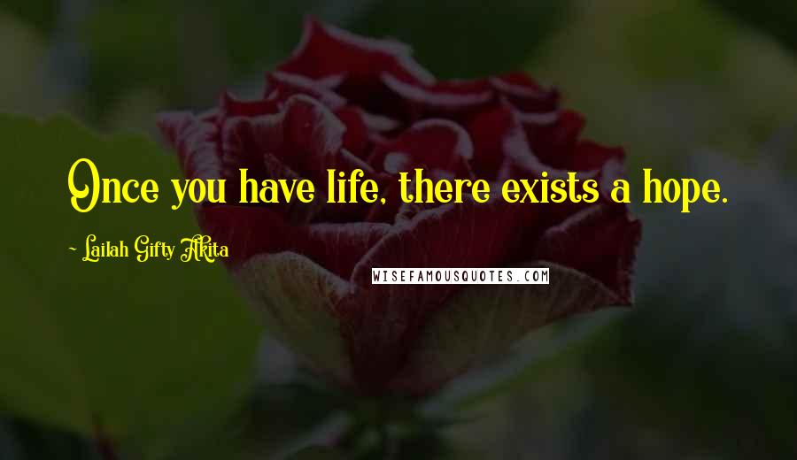Lailah Gifty Akita Quotes: Once you have life, there exists a hope.