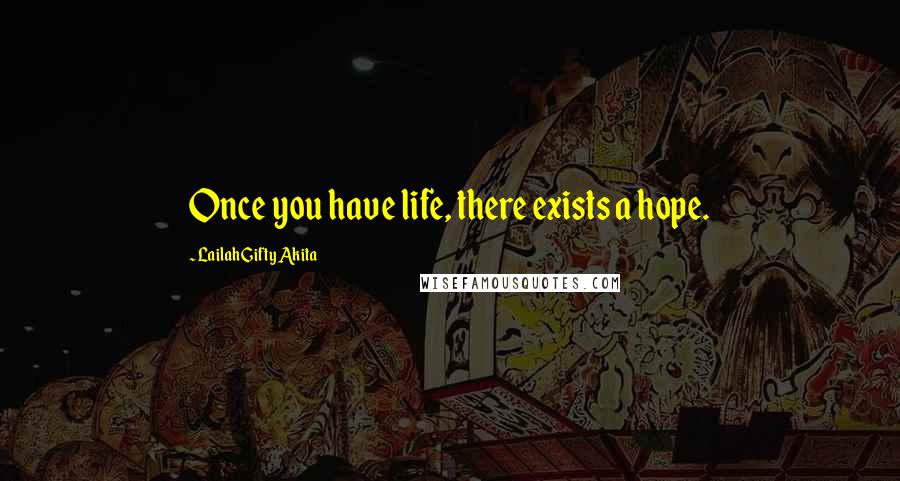 Lailah Gifty Akita Quotes: Once you have life, there exists a hope.