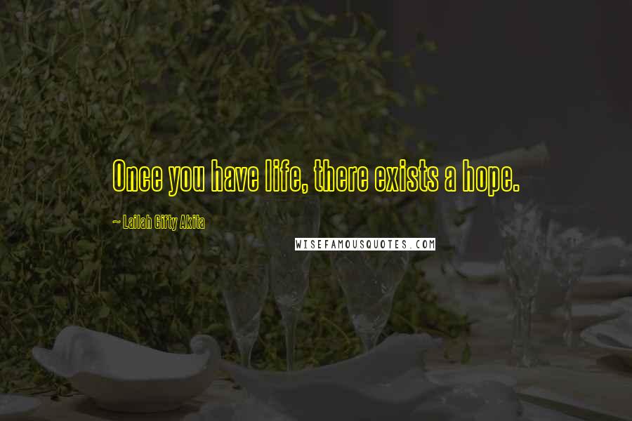 Lailah Gifty Akita Quotes: Once you have life, there exists a hope.