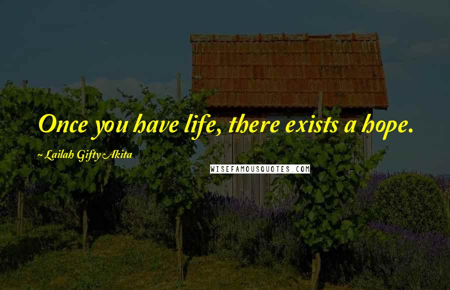 Lailah Gifty Akita Quotes: Once you have life, there exists a hope.