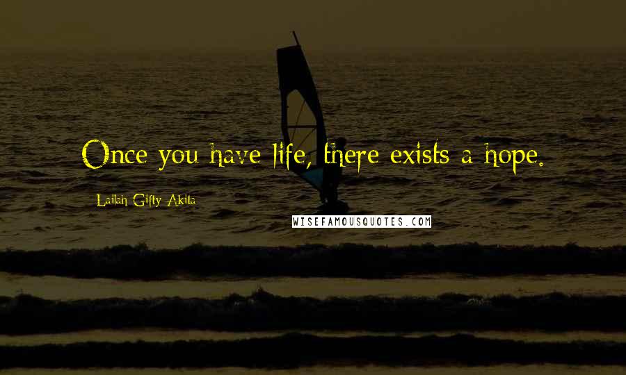 Lailah Gifty Akita Quotes: Once you have life, there exists a hope.