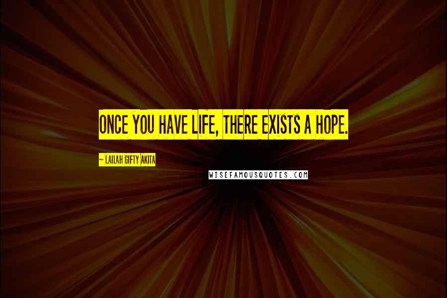 Lailah Gifty Akita Quotes: Once you have life, there exists a hope.