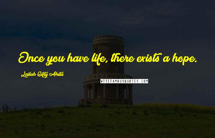 Lailah Gifty Akita Quotes: Once you have life, there exists a hope.