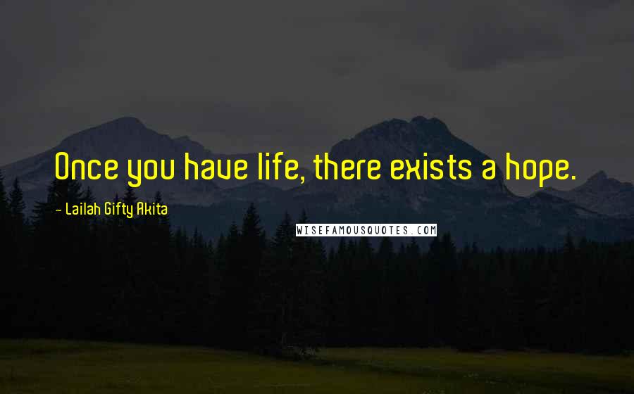 Lailah Gifty Akita Quotes: Once you have life, there exists a hope.