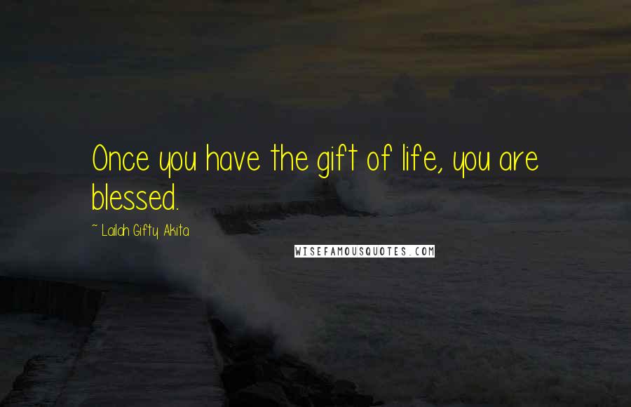 Lailah Gifty Akita Quotes: Once you have the gift of life, you are blessed.