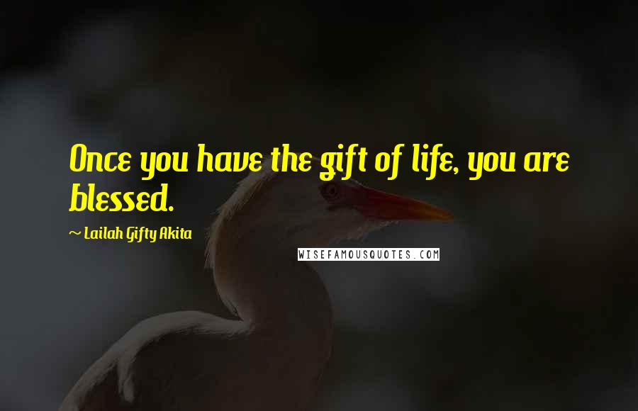 Lailah Gifty Akita Quotes: Once you have the gift of life, you are blessed.