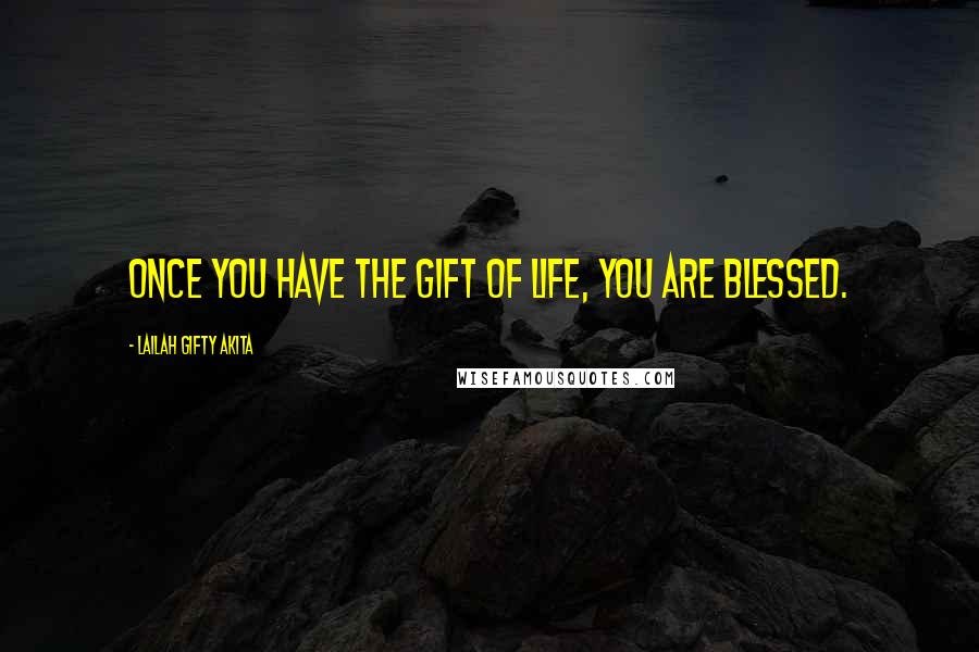 Lailah Gifty Akita Quotes: Once you have the gift of life, you are blessed.