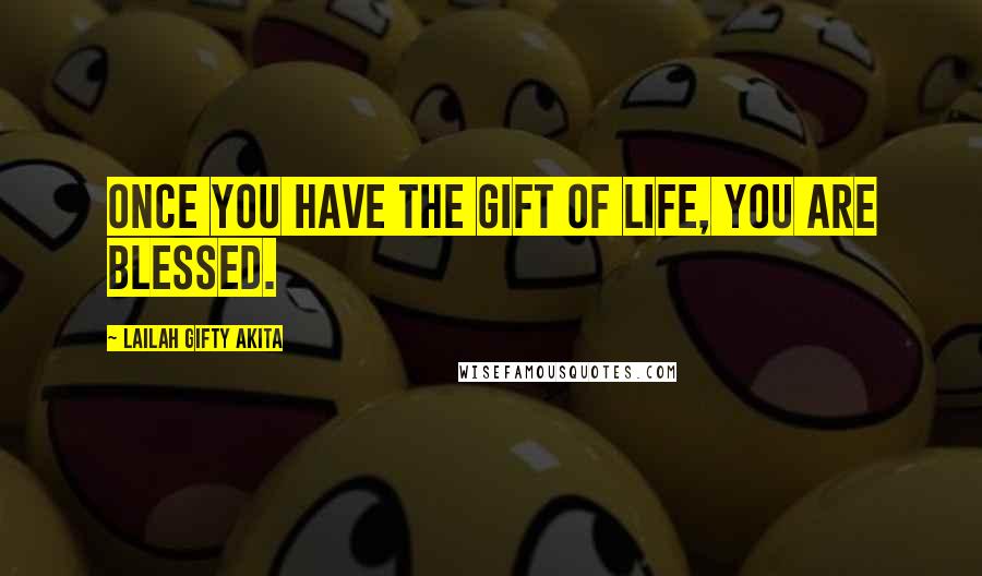 Lailah Gifty Akita Quotes: Once you have the gift of life, you are blessed.