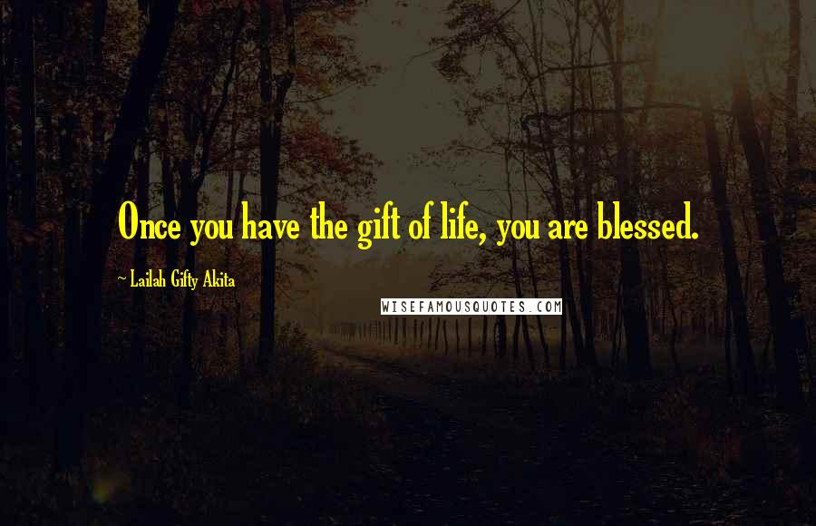 Lailah Gifty Akita Quotes: Once you have the gift of life, you are blessed.