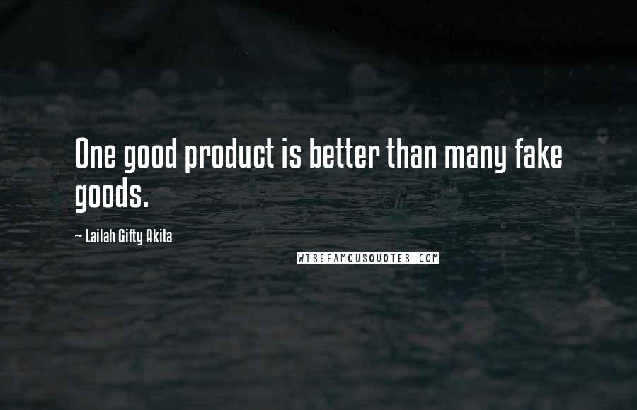 Lailah Gifty Akita Quotes: One good product is better than many fake goods.