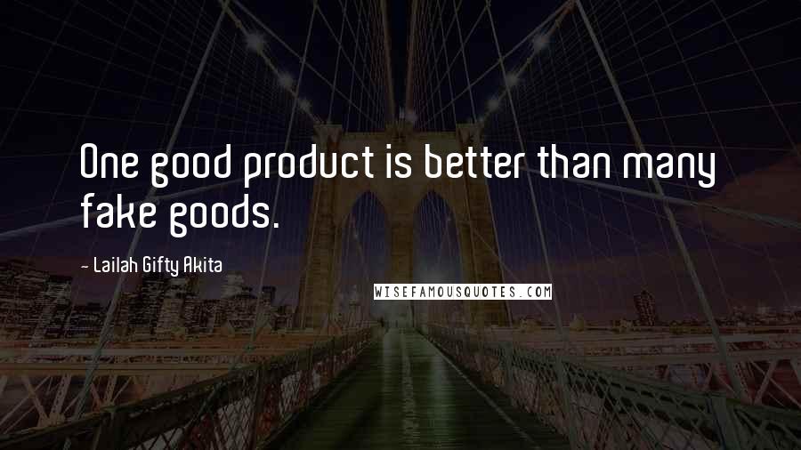 Lailah Gifty Akita Quotes: One good product is better than many fake goods.
