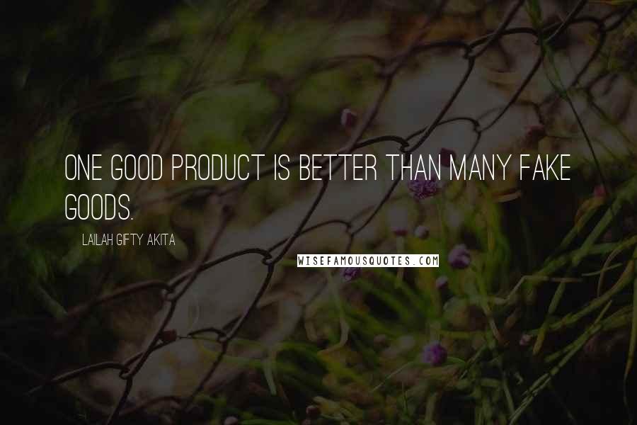 Lailah Gifty Akita Quotes: One good product is better than many fake goods.
