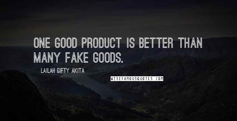 Lailah Gifty Akita Quotes: One good product is better than many fake goods.