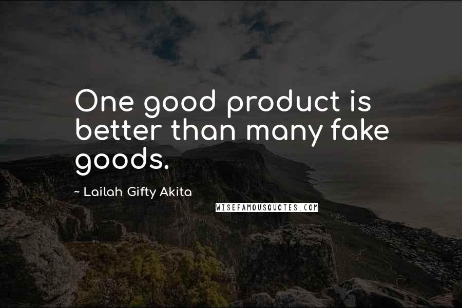 Lailah Gifty Akita Quotes: One good product is better than many fake goods.