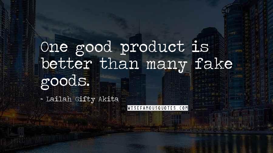 Lailah Gifty Akita Quotes: One good product is better than many fake goods.