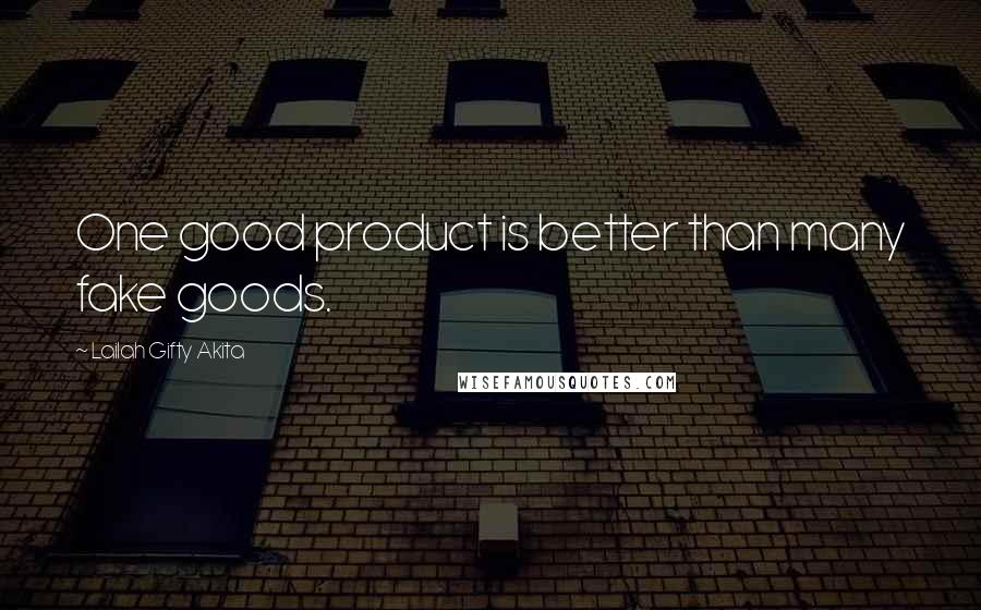 Lailah Gifty Akita Quotes: One good product is better than many fake goods.