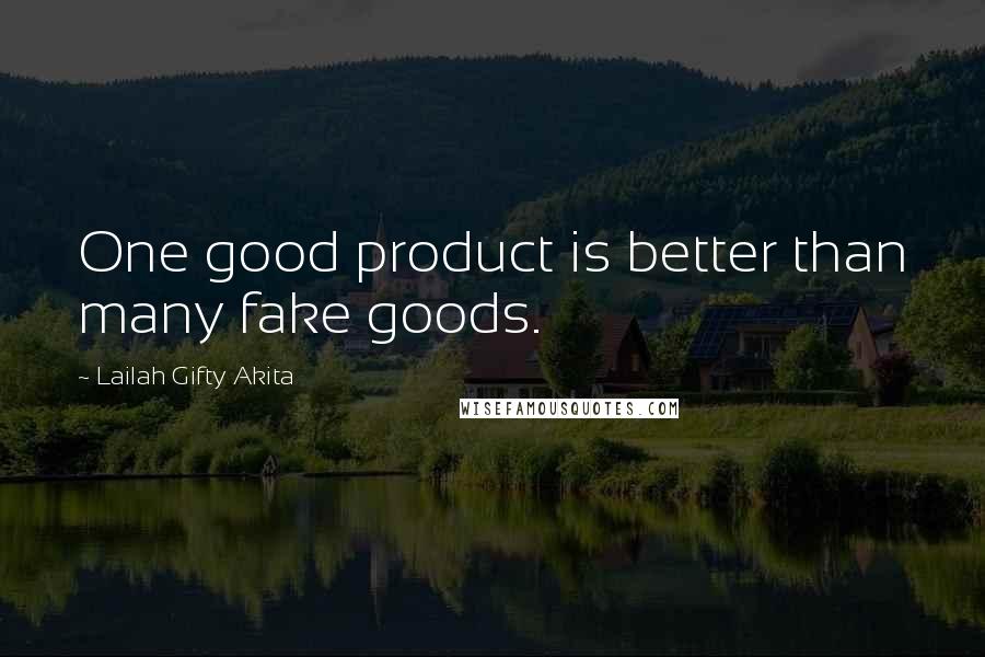 Lailah Gifty Akita Quotes: One good product is better than many fake goods.