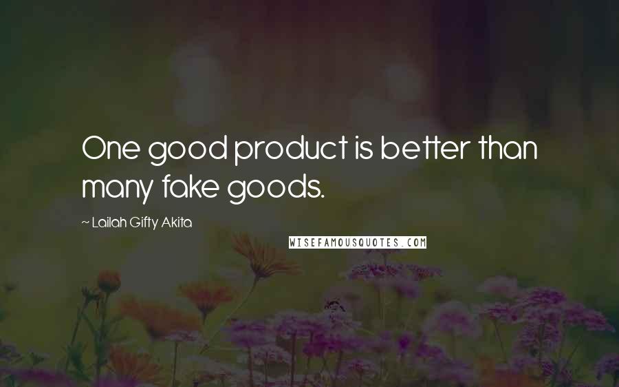 Lailah Gifty Akita Quotes: One good product is better than many fake goods.