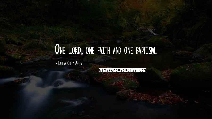 Lailah Gifty Akita Quotes: One Lord, one faith and one baptism.