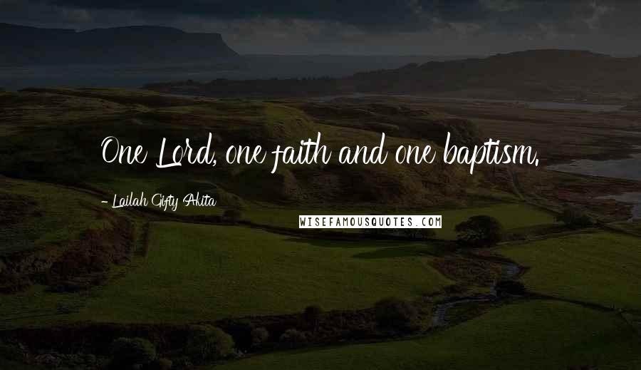 Lailah Gifty Akita Quotes: One Lord, one faith and one baptism.
