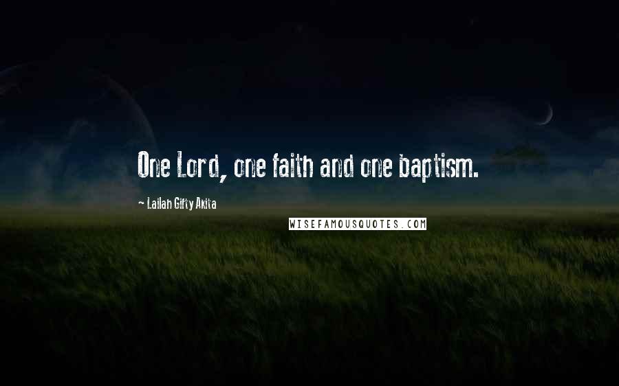 Lailah Gifty Akita Quotes: One Lord, one faith and one baptism.