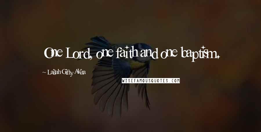Lailah Gifty Akita Quotes: One Lord, one faith and one baptism.