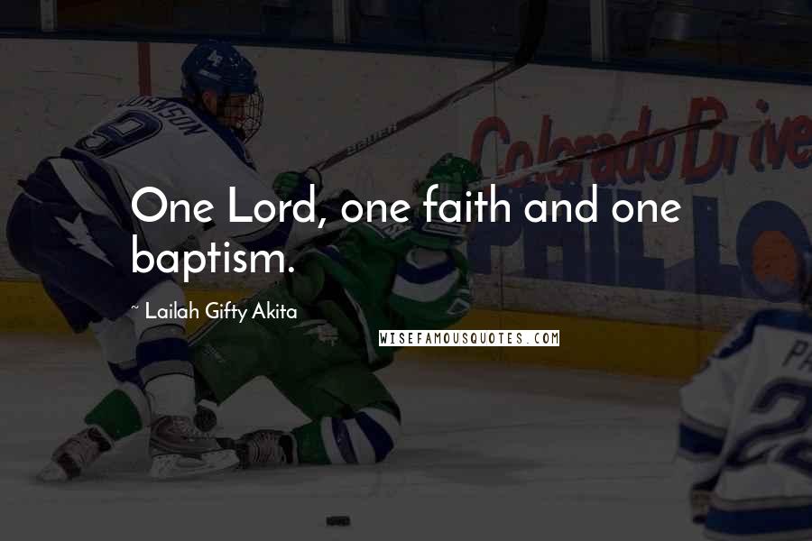 Lailah Gifty Akita Quotes: One Lord, one faith and one baptism.