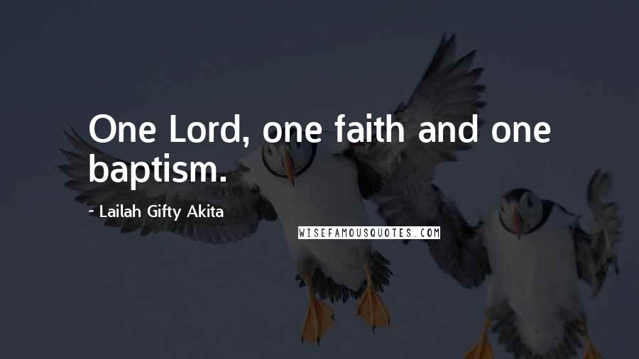 Lailah Gifty Akita Quotes: One Lord, one faith and one baptism.