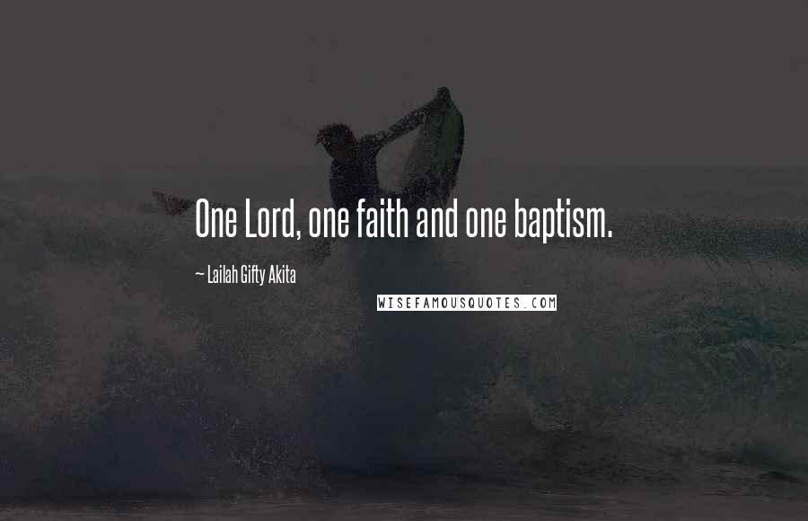 Lailah Gifty Akita Quotes: One Lord, one faith and one baptism.