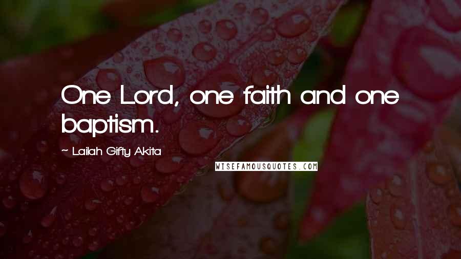Lailah Gifty Akita Quotes: One Lord, one faith and one baptism.