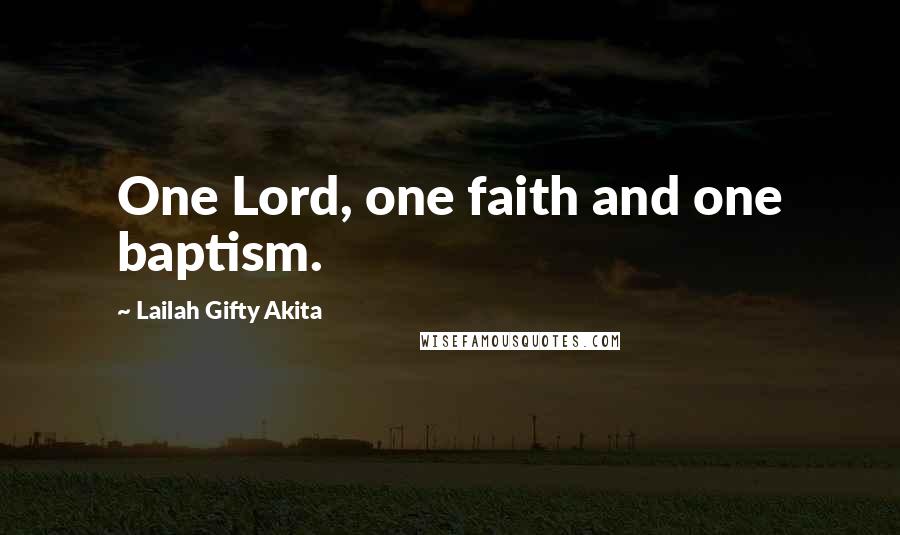 Lailah Gifty Akita Quotes: One Lord, one faith and one baptism.