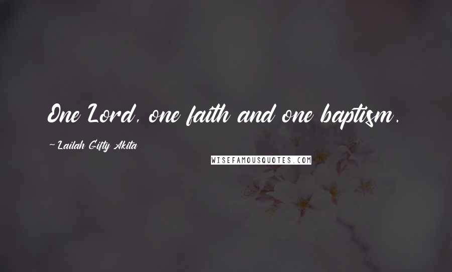 Lailah Gifty Akita Quotes: One Lord, one faith and one baptism.