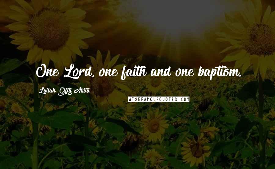 Lailah Gifty Akita Quotes: One Lord, one faith and one baptism.