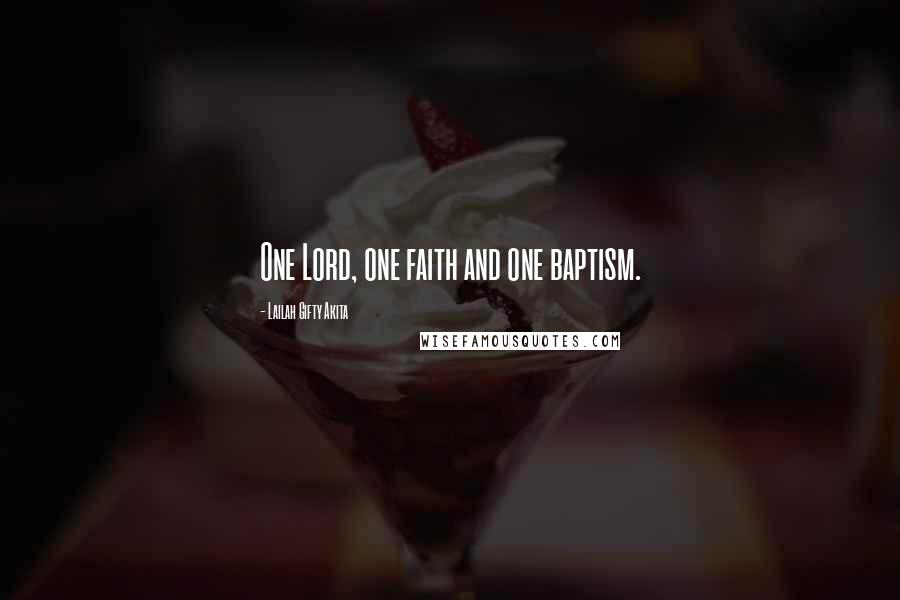 Lailah Gifty Akita Quotes: One Lord, one faith and one baptism.